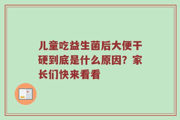 儿童吃益生菌后大便干硬到底是什么原因？家长们快来看看