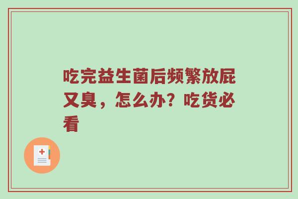 吃完益生菌后频繁放屁又臭，怎么办？吃货必看
