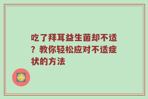 吃了拜耳益生菌却不适？教你轻松应对不适症状的方法
