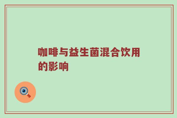 咖啡与益生菌混合饮用的影响