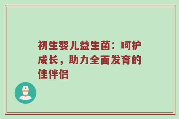初生婴儿益生菌：呵护成长，助力全面发育的佳伴侣