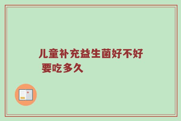 儿童补充益生菌好不好 要吃多久
