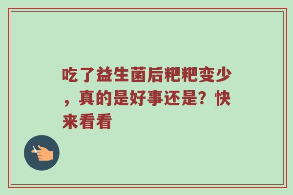 吃了益生菌后粑粑变少，真的是好事还是？快来看看