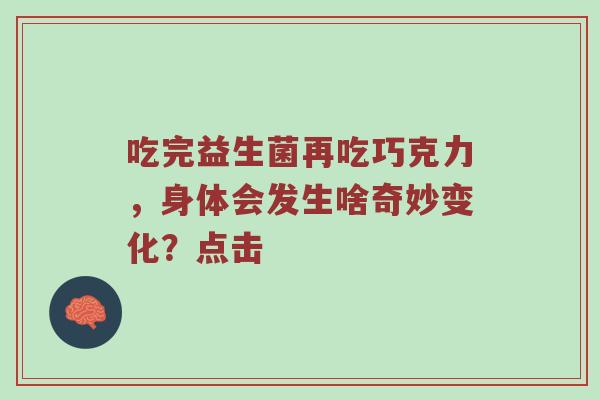 吃完益生菌再吃巧克力，身体会发生啥奇妙变化？点击