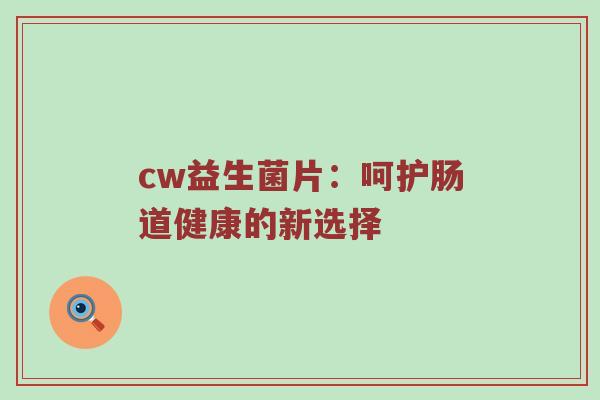 cw益生菌片：呵护肠道健康的新选择