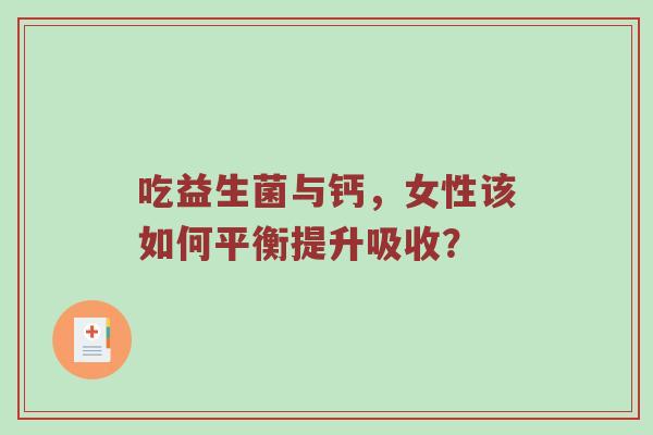 吃益生菌与钙，女性该如何平衡提升吸收？