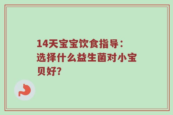 14天宝宝饮食指导：选择什么益生菌对小宝贝好？