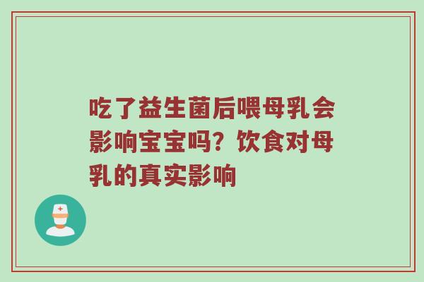 吃了益生菌后喂母乳会影响宝宝吗？饮食对母乳的真实影响