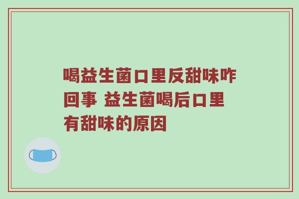 喝益生菌口里反甜味咋回事 益生菌喝后口里有甜味的原因