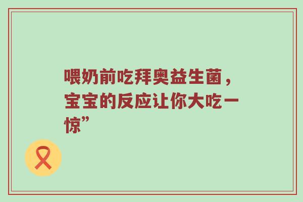 喂奶前吃拜奥益生菌，宝宝的反应让你大吃一惊”