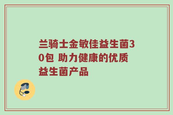 兰骑士金敏佳益生菌30包 助力健康的优质益生菌产品