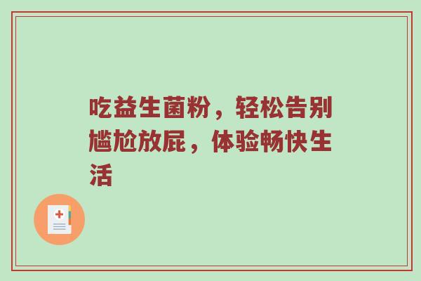 吃益生菌粉，轻松告别尴尬放屁，体验畅快生活