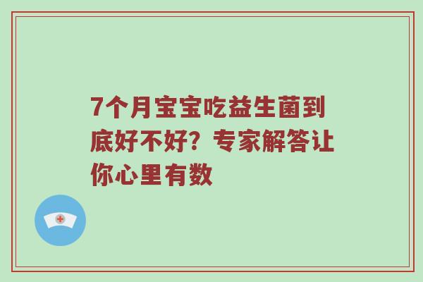7个月宝宝吃益生菌到底好不好？专家解答让你心里有数