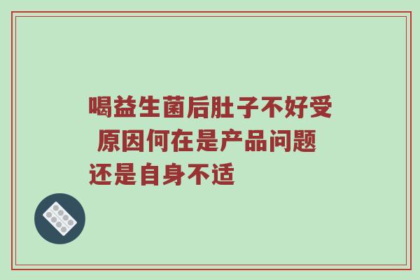 喝益生菌后肚子不好受 原因何在是产品问题还是自身不适