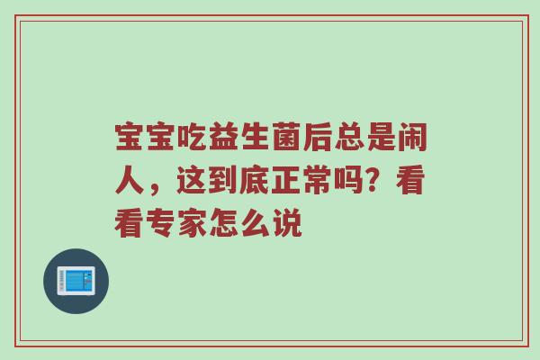 宝宝吃益生菌后总是闹人，这到底正常吗？看看专家怎么说