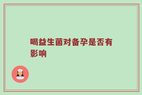 喝益生菌对备孕是否有影响