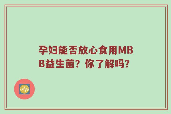 孕妇能否放心食用MBB益生菌？你了解吗？