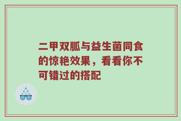 二甲双胍与益生菌同食的惊艳效果，看看你不可错过的搭配