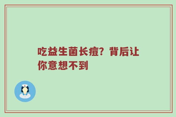 吃益生菌长痘？背后让你意想不到