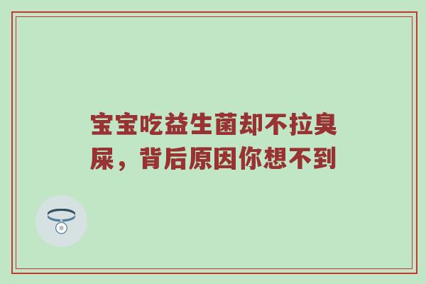 宝宝吃益生菌却不拉臭屎，背后原因你想不到