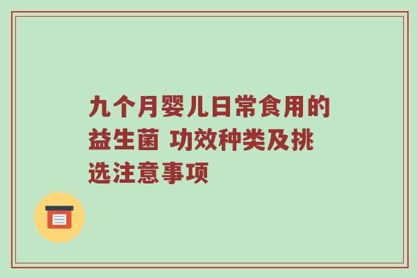 九个月婴儿日常食用的益生菌 功效种类及挑选注意事项