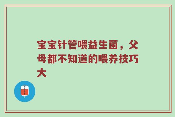 宝宝针管喂益生菌，父母都不知道的喂养技巧大