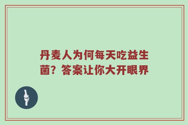 丹麦人为何每天吃益生菌？答案让你大开眼界