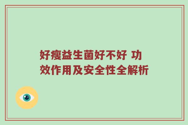 好瘦益生菌好不好 功效作用及安全性全解析