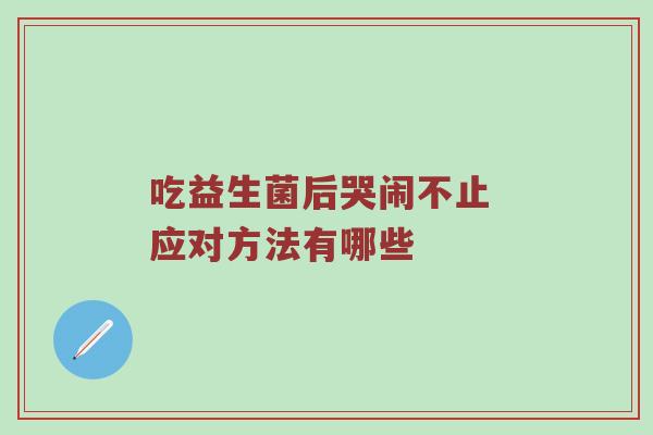 吃益生菌后哭闹不止 应对方法有哪些