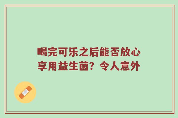 喝完可乐之后能否放心享用益生菌？令人意外