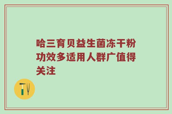 哈三育贝益生菌冻干粉功效多适用人群广值得关注