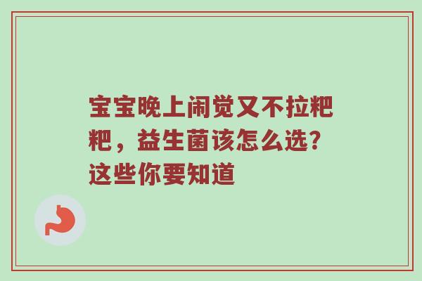 宝宝晚上闹觉又不拉粑粑，益生菌该怎么选？这些你要知道