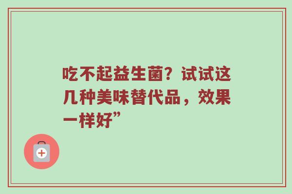 吃不起益生菌？试试这几种美味替代品，效果一样好”