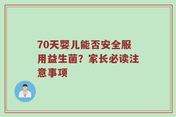 70天婴儿能否安全服用益生菌？家长必读注意事项