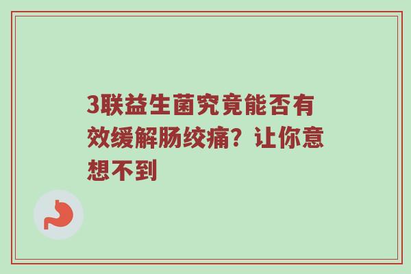 3联益生菌究竟能否有效缓解肠绞痛？让你意想不到