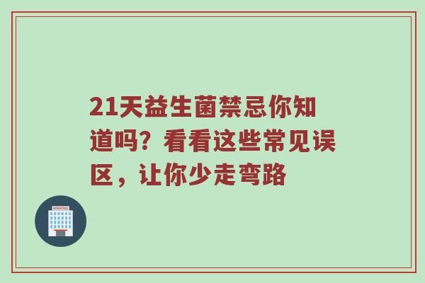 21天益生菌禁忌你知道吗？看看这些常见误区，让你少走弯路