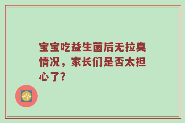 宝宝吃益生菌后无拉臭情况，家长们是否太担心了？
