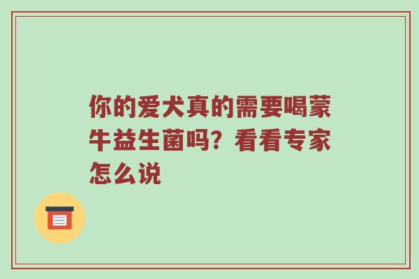 你的爱犬真的需要喝蒙牛益生菌吗？看看专家怎么说