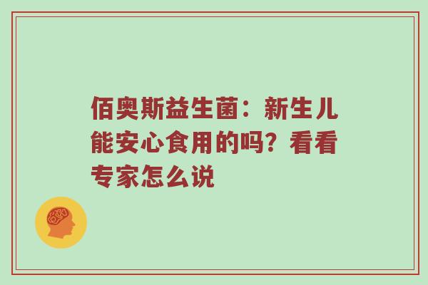 佰奥斯益生菌：新生儿能安心食用的吗？看看专家怎么说
