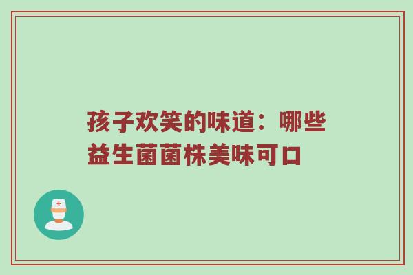 孩子欢笑的味道：哪些益生菌菌株美味可口