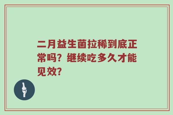 二月益生菌拉稀到底正常吗？继续吃多久才能见效？