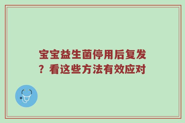 宝宝益生菌停用后复发？看这些方法有效应对