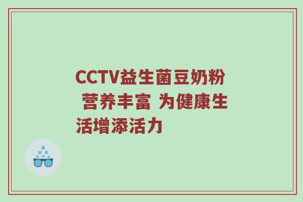 CCTV益生菌豆奶粉 营养丰富 为健康生活增添活力