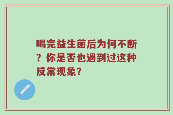 喝完益生菌后为何不断？你是否也遇到过这种反常现象？