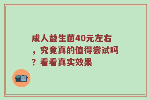 成人益生菌40元左右，究竟真的值得尝试吗？看看真实效果