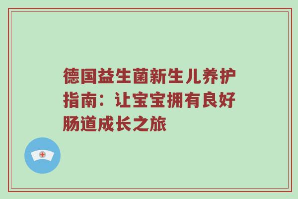 德国益生菌新生儿养护指南：让宝宝拥有良好肠道成长之旅