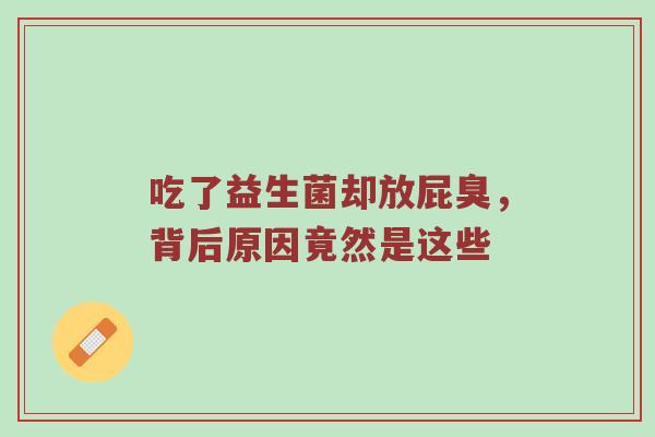 吃了益生菌却放屁臭，背后原因竟然是这些