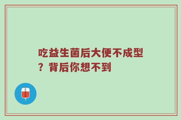 吃益生菌后大便不成型？背后你想不到