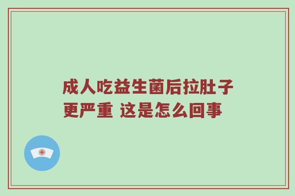 成人吃益生菌后拉肚子更严重 这是怎么回事