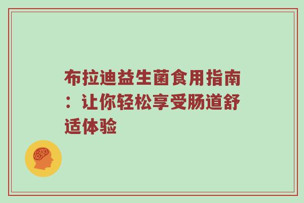 布拉迪益生菌食用指南：让你轻松享受肠道舒适体验